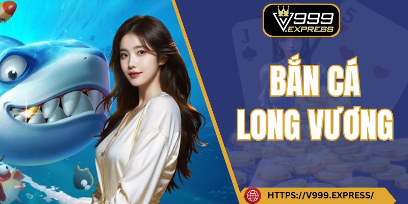 Bắn cá Long Vương V999