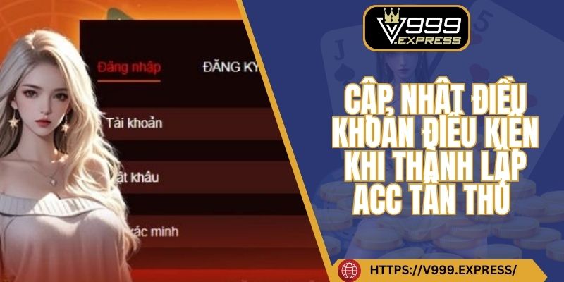 Cập nhật điều khoản điều kiện khi thành lập acc tân thủ