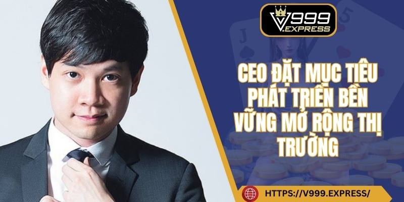 CEO đặt mục tiêu phát triển bền vững, mở rộng thị trường