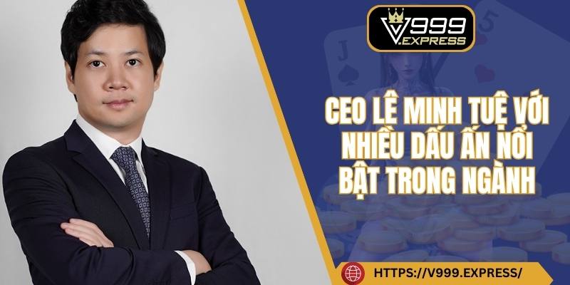 CEO Lê Minh Tuệ với nhiều dấu ấn nổi bật trong ngành