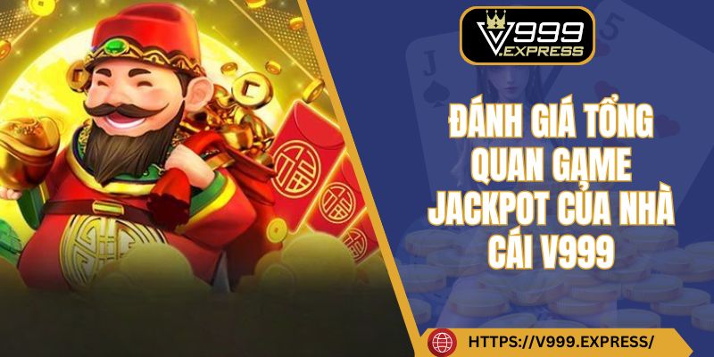Đánh giá tổng quan game jackpot của nhà cái V999