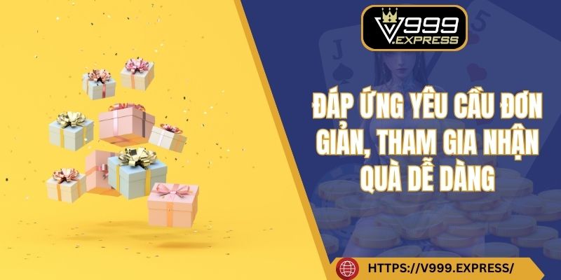 Đáp ứng yêu cầu đơn giản, tham gia nhận quà dễ dàng