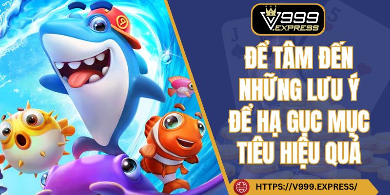 Để tâm đến những lưu ý để hạ gục mục tiêu hiệu quả