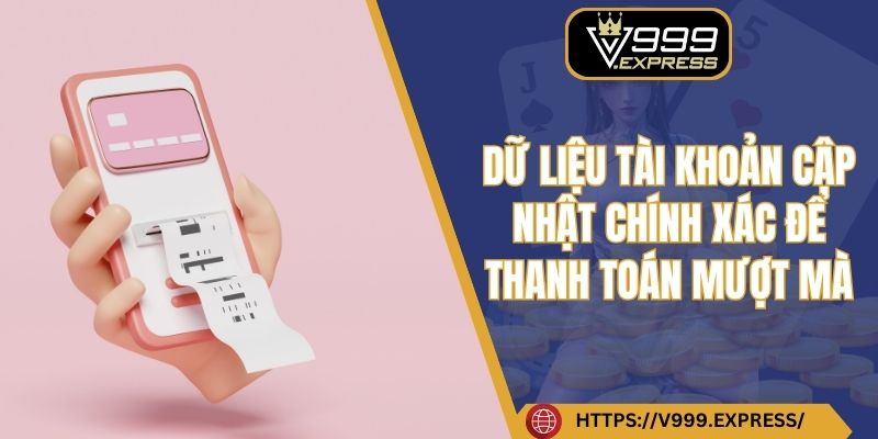 Dữ liệu tài khoản cập nhật chính xác để thanh toán mượt mà