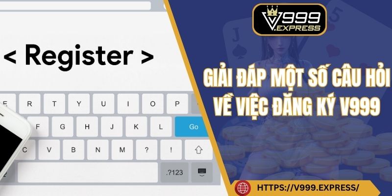 Giải đáp một số câu hỏi về việc đăng ký V999