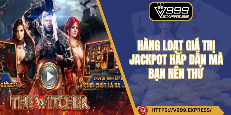 Hàng loạt giá trị jackpot hấp dẫn mà bạn nên thử