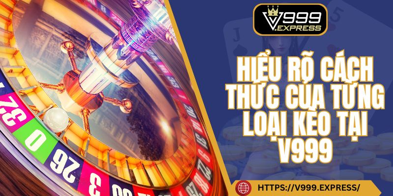 Hiểu rõ cách thức của từng loại kèo tại V999