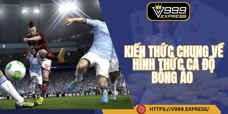 Kiến thức chung về hình thức cá độ bóng ảo