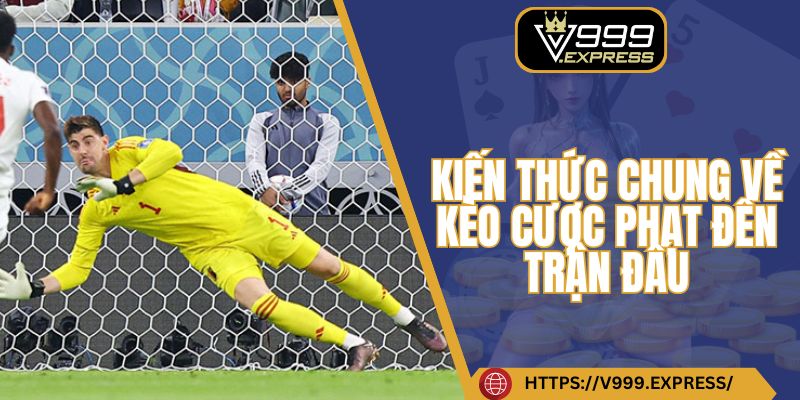 Kiến thức chung về kèo cược phạt đền trận đấu