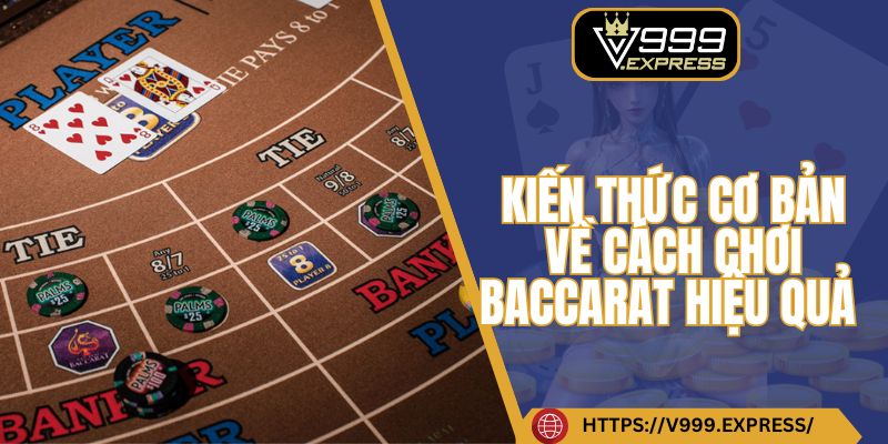 Kiến thức cơ bản về cách chơi Baccarat hiệu quả