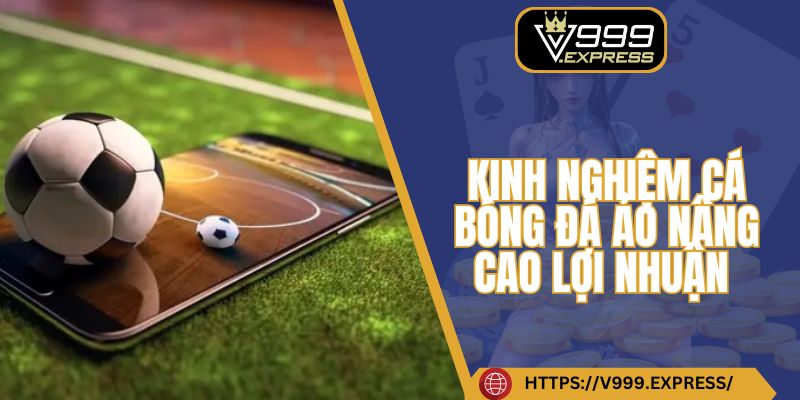 Kinh nghiệm cá bóng đá ảo nâng cao lợi nhuận