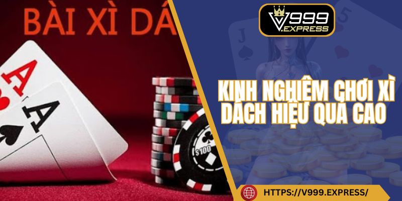 Kinh nghiệm chơi xì dách hiệu quả cao