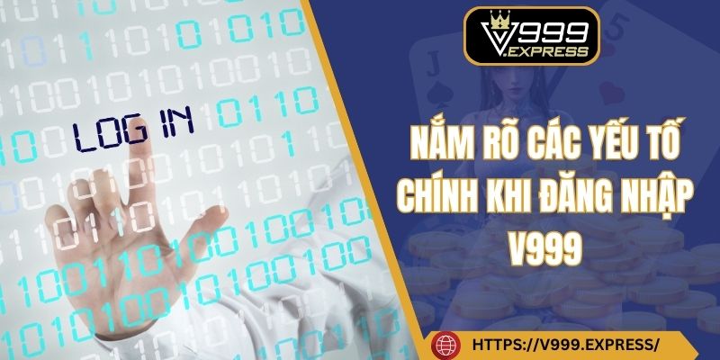 Nắm rõ các yếu tố chính khi đăng nhập V999