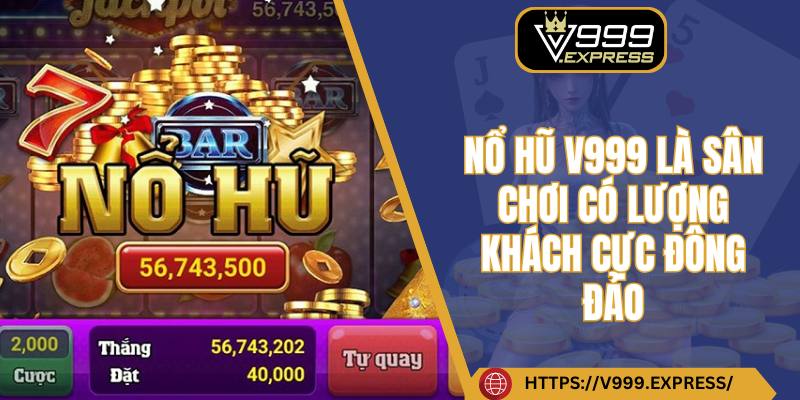 Nổ hũ V999 là sân chơi có lượng khách cực đông đảo