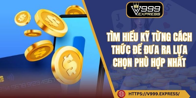 Tìm hiểu kỹ từng cách thức để đưa ra lựa chọn phù hợp nhất