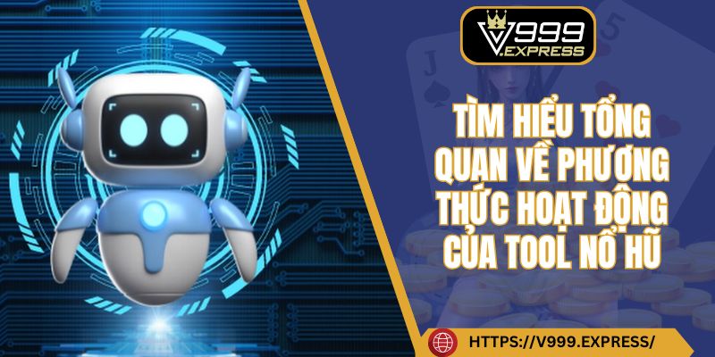Tìm hiểu tổng quan về phương thức hoạt động của tool nổ hũ