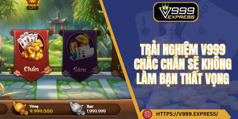 Trải nghiệm V999 chắc chắn sẽ không làm bạn thất vọng
