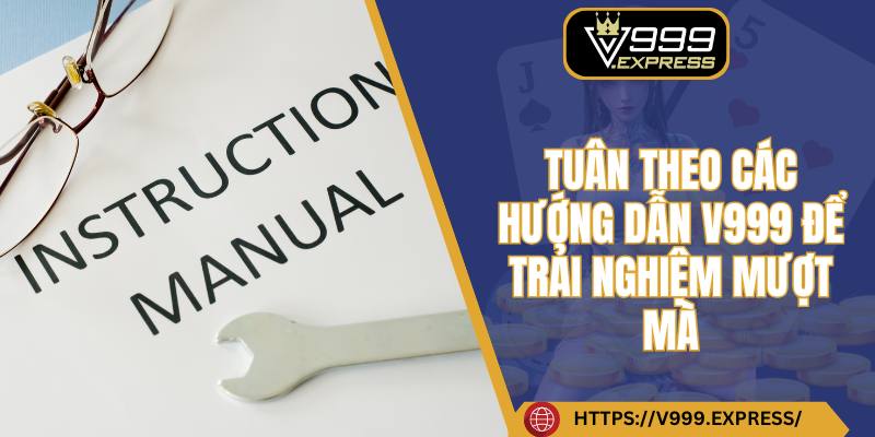 Tuân theo các hướng dẫn V999 để trải nghiệm mượt mà