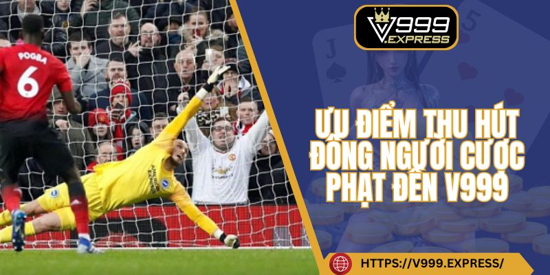 Ưu điểm thu hút đông người cược phạt đền V999