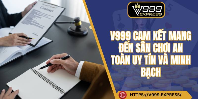 V999 cam kết mang đến sân chơi an toàn, uy tín và minh bạch