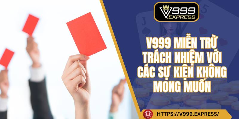 V999 miễn trừ trách nhiệm với các sự kiện không mong muốn