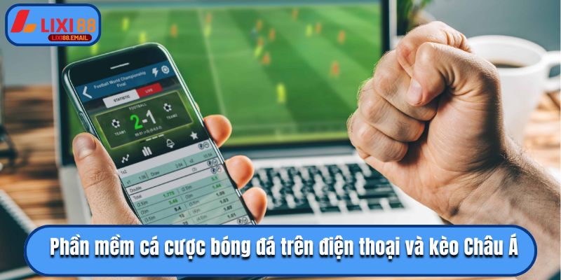 Phần mềm cá cược bóng đá trên điện thoại và kèo Châu Á